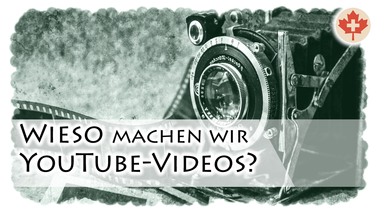 Wieso macht ihr YouTube Videos? Was sind unsere Ziele mit Schweiz-Kanada.com?