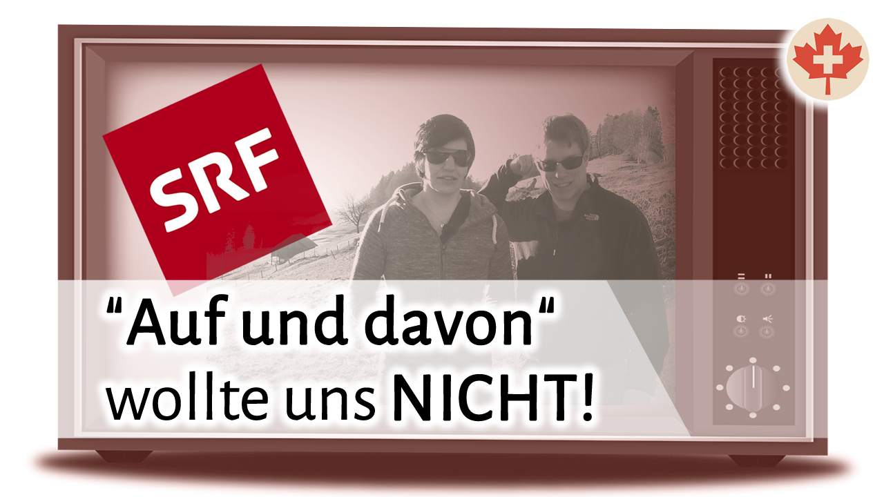 TV-Sendung Auf und Davon wollte uns nicht! Das Schweizer Fernsehen SRF hat uns abgesagt
